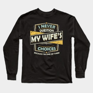 I Never Question My Wife Choices Long Sleeve T-Shirt